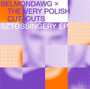 BELMONDAWG X THE VERY POLISH CUT-OUTS - SZTOSSINGERY EP - The Very Polish Cut-Outs