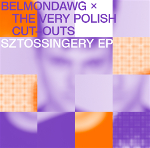 BELMONDAWG X THE VERY POLISH CUT-OUTS - SZTOSSINGERY EP - The Very Polish Cut-Outs BELMONDAWG X THE VERY POLISH CUT-OUTS - SZTOSSINGERY EP - The Very Polish Cut-Outs