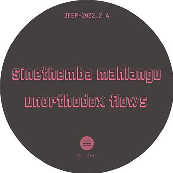 Sinethemba Mahlangu - Unorthodox Flows EP - Third Ear Recordings Sinethemba Mahlangu - Unorthodox Flows EP - Third Ear Recordings