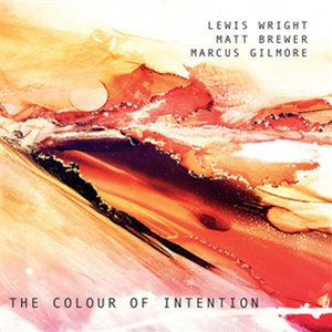 Lewis Wright, Matt Brewer & Marcus Gilmore - The Color of Intention - Cordial Recordings
