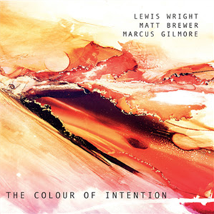 Lewis Wright, Matt Brewer & Marcus Gilmore - The Color of Intention - Cordial Recordings Lewis Wright, Matt Brewer & Marcus Gilmore - The Color of Intention - Cordial Recordings