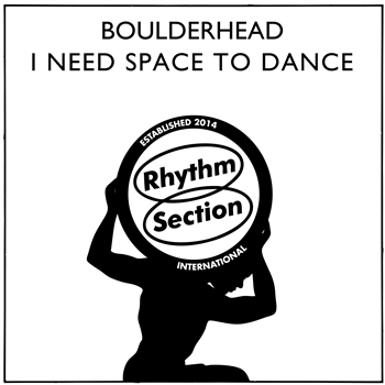 Boulderhead - I Need Space To Dance - Rhythm Section International