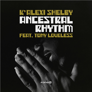 K’Alexi Shelby feat. Tony Loveless - Ancestral Rhythm - Planet E