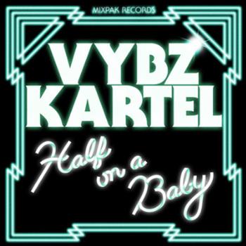 Vybz Cartel - Half On A Baby - Mixpak Records