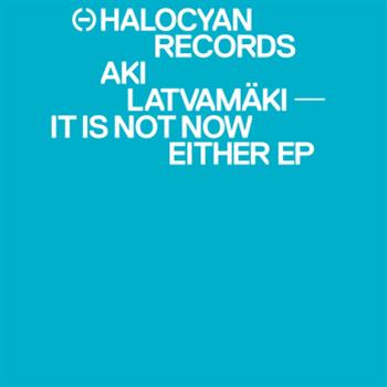Aki Latvamäki - It Is Not Now Either EP - Halo Cyan Records