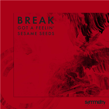 Break - Got A Feelin’ / Sesame Seeds - Symmetry Recordings