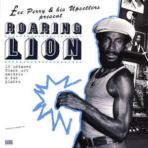Lee Perry & His Upsetters Present Roaring Lion: 16 Untamed Black Art Masters & Dub Plates - Pressure Sounds