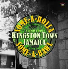 Various Artists - SOME-A-HOLLA SOME-A-BAWL - SOUNDS FROM KINGSTON TOWN JAMAICA - Kingston Sounds