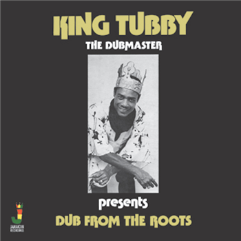 KING TUBBY - DUB FROM THE ROOTS - JAMAICAN RECORDINGS KING TUBBY - DUB FROM THE ROOTS - JAMAICAN RECORDINGS