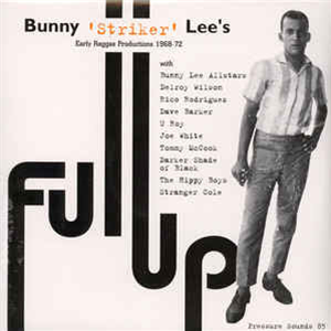 Bunny Striker Lee – Full Up: Bunny Striker Lees Early Reggae Productions 1968-72 - Pressure Sounds