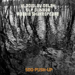 Vladislav Delay Meets Sly & Robbie - 500 Push Up - Sub Rosa