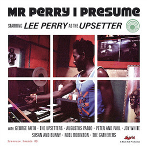 Lee Perry as The Upsetter – Mr Perry I Presume - Pressure Sounds