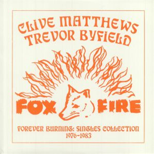CLIVE MATTHEWS, TREVOR BYFIELD - FOREVER BURNING: SINGLES 1976 - 1983 - FOXFIRE / DKR CLIVE MATTHEWS, TREVOR BYFIELD - FOREVER BURNING: SINGLES 1976 - 1983 - FOXFIRE / DKR