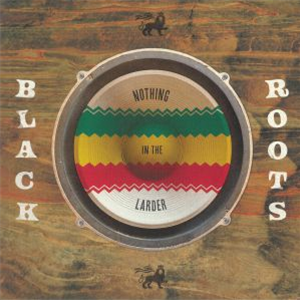 BLACK ROOTS - NOTHING IN THE LARDER - Nubian