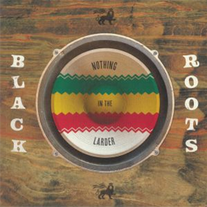 BLACK ROOTS - NOTHING IN THE LARDER - Nubian BLACK ROOTS - NOTHING IN THE LARDER - Nubian