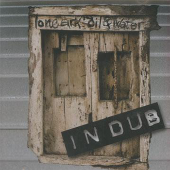 LONE ARK - OIL & WATER IN DUB - FAK LONE ARK - OIL & WATER IN DUB - FAK