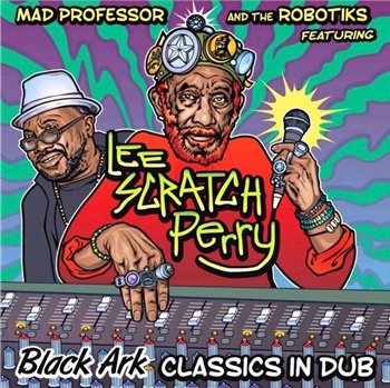 MAD PROFESSOR & ROBOTICS feat LEE SCRATCH PERRY - BLACK ARK CLASSICS IN DUB - Ariwa Sounds