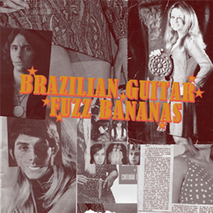 Brazilian Guitar Fuzz Bananas - Tropicalista Psychedelice Masterpieces, 1967 - 1976 - World Psychedelic Funk Classics