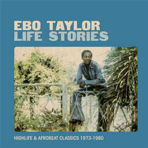 Ebo Taylor - Life Stories Highlife & Afrobeat Classics 1973-1980 - STRUT