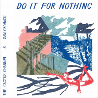 THE CACTUS CHANNEL & SAM CROMACK - Do It For Nothing - Hope Street Recordings