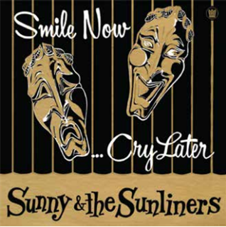 SUNNY & THE SUNLINERS - SMILE NOW, CRY LATER - BIG CROWN RECORDS