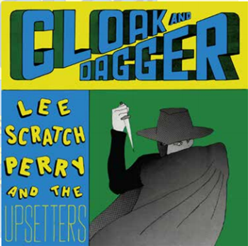 LEE “SCRATCH” PERRY & THE UPSETTERS - CLOAK AND DAGGER - Get On Down