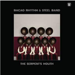 BACAO RHYTHM & STEEL BAND - THE SERPENT’S MOUTH - BIG CROWN RECORDS
