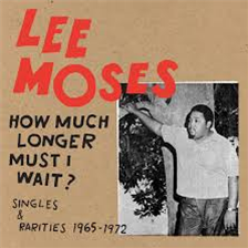 Lee Moses - How Much Longer Must I Wait? Singles & Rarities 1965-1972 - Future Days Recordings/LITA