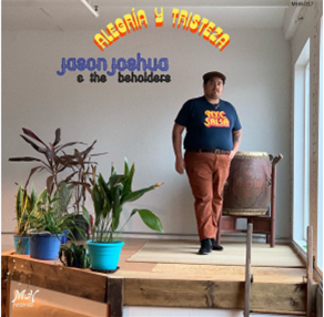 Jason Joshua & The Beholders - Alegría Y Tristeza - Mango Hill Records Jason Joshua & The Beholders - Alegría Y Tristeza - Mango Hill Records