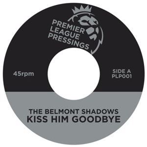 THE BELMONT SHADOWS / WILSON DN - KISS HIM GOODBYE - PREMIER LEAGUE PRESSINGS