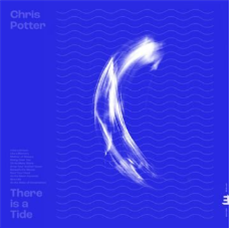 Chris Potter - There is a Tide - Edition Records Chris Potter - There is a Tide - Edition Records
