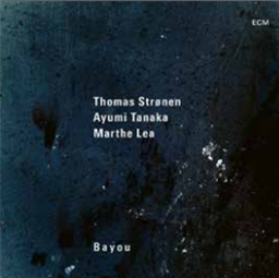 THOMAS STRONEN, AYUMI TANAKA & MARTHE LEA - BAYOU - ECM