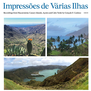 Gonçalo F. Cardoso - Impressões de Várias Ilhas (Recordings from Macaronésia) - Discrepant Gonçalo F. Cardoso - Impressões de Várias Ilhas (Recordings from Macaronésia) - Discrepant