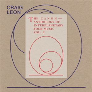 Craig Leon - Anthology Of Interplanetary Folk Music Vol. 2: The Canon - RVNG INTL.