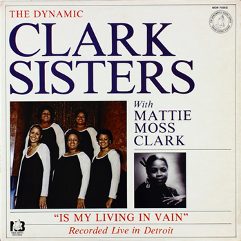 The Dynamic Clark Sisters With Mattie Moss Clark - Is My Living In Vain - New Birth Records The Dynamic Clark Sisters With Mattie Moss Clark - Is My Living In Vain - New Birth Records