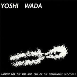 YOSHI WADA - Lament For The Rise And Fall Of The Elephantine Crocodile - ETATS-UNIS