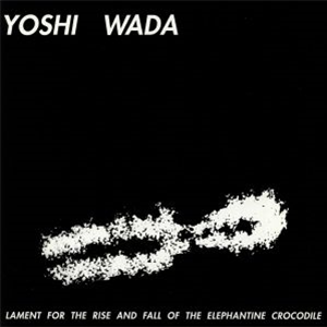 YOSHI WADA - Lament For The Rise And Fall Of The Elephantine Crocodile - ETATS-UNIS YOSHI WADA - Lament For The Rise And Fall Of The Elephantine Crocodile - ETATS-UNIS