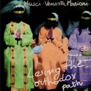 Roberto MUSCI / GIOVANNI VENOSTA / MASSIMO MARIANI - Losing The Orthodox Path - SOAVE