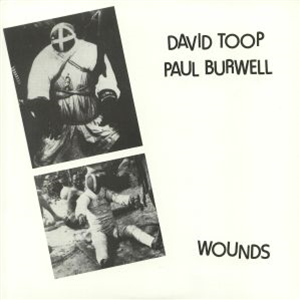 DAVID TOOP / PA BURWELL - Wounds - SONG CYCLE DAVID TOOP / PA BURWELL - Wounds - SONG CYCLE