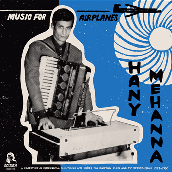 HANY MEHANNA - MUSIC FOR AIRPLANES / A COLLECTION OF INSTRUMENTAL SHOWPIECES AND SCORES FOR EGYPTIAN FILMS AND TV-SERIES (1973-1980) - SOUMA RECORDS