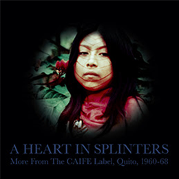 A Heart In Splinters - More From The CAIFE Label, Quito, 1960-68 (2 X LP) - Honest Jons Records