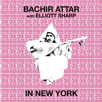 Bachir Attar & Elliott Sharp - In New York - Fortuna Records