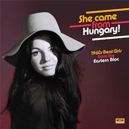 She Came From Hungary! - 1960s Beat Girls From The Eastern Bloc - Ace Records