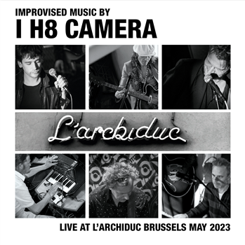 I H8 CAMERA - LIVE AT L’ARCHIDUC – BRUSSELS MAY 2023
(2LP) - STARMAN RECORDS