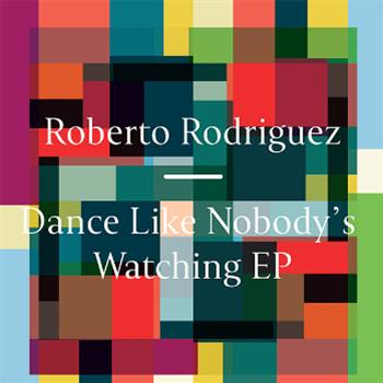 Roberto Rodriguez – Dance Like Nobody’s Watching EP - Freerange