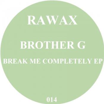 Brother G - Break Me Completely ep - Rawax