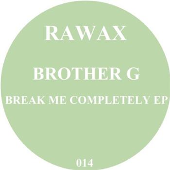 Brother G - Break Me Completely EP - Rawax
