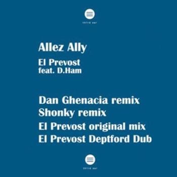 El Prevost, Dan Ghenacia, Shonky, D.Ham - Allez Ally Remixes - Third Ear El Prevost, Dan Ghenacia, Shonky, D.Ham - Allez Ally Remixes - Third Ear