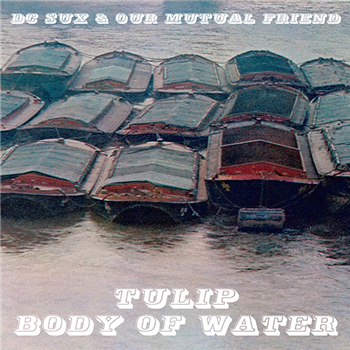 dc sux & Our Mutual Friend – Tulip / Body Of Water - Mutual Friend Recordings dc sux & Our Mutual Friend – Tulip / Body Of Water - Mutual Friend Recordings